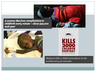 Malaria kills a child somewhere in the
world every 30 seconds.
 