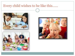 Every child wishes to be like this……
 