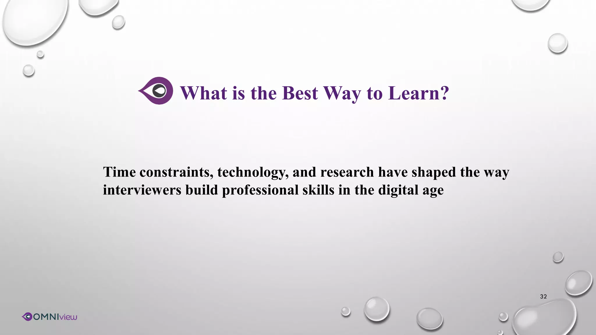 32
What is the Best Way to Learn?
Time constraints, technology, and research have shaped the way
interviewers build professional skills in the digital age
 