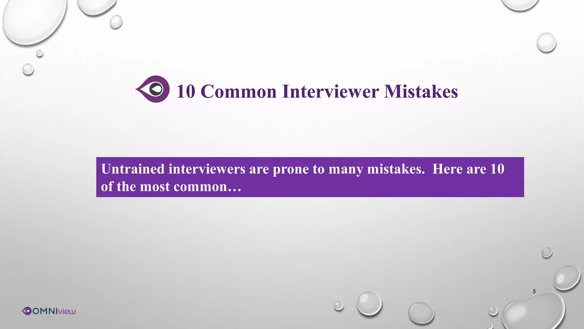 5
10 Common Interviewer Mistakes
Untrained interviewers are prone to many mistakes. Here are 10
of the most common…
 