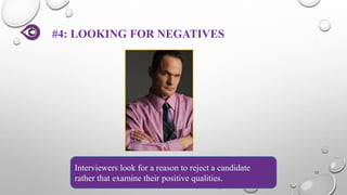 #4: LOOKING FOR NEGATIVES
12
Interviewers look for a reason to reject a candidate
rather that examine their positive qualities.
 