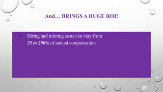 And… BRINGS A HUGE ROI!
• Hiring and training costs can vary from
25 to 200% of annual compensation
20
 