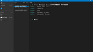 / $ Azure Monaco list NAVIGATION ONSCREEN
info:
File Explorer
info:
Search
info:
Git
info:
Output window
info:
Console Window

/ $ More

 