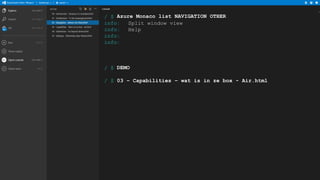 / $ Azure Monaco list NAVIGATION OTHER
info:
Split window view
info:
Help
info:
info:

/ $ DEMO
/ $ 03 – Capabilities – wat is in ze box - Air.html

 