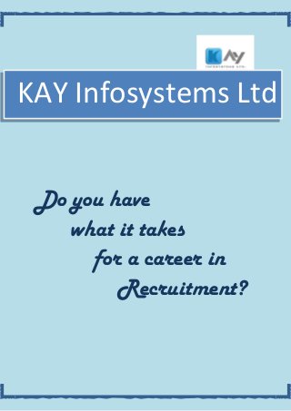 Do you have
what it takes
for a career in
Recruitment?
KAY Infosystems Ltd
 
