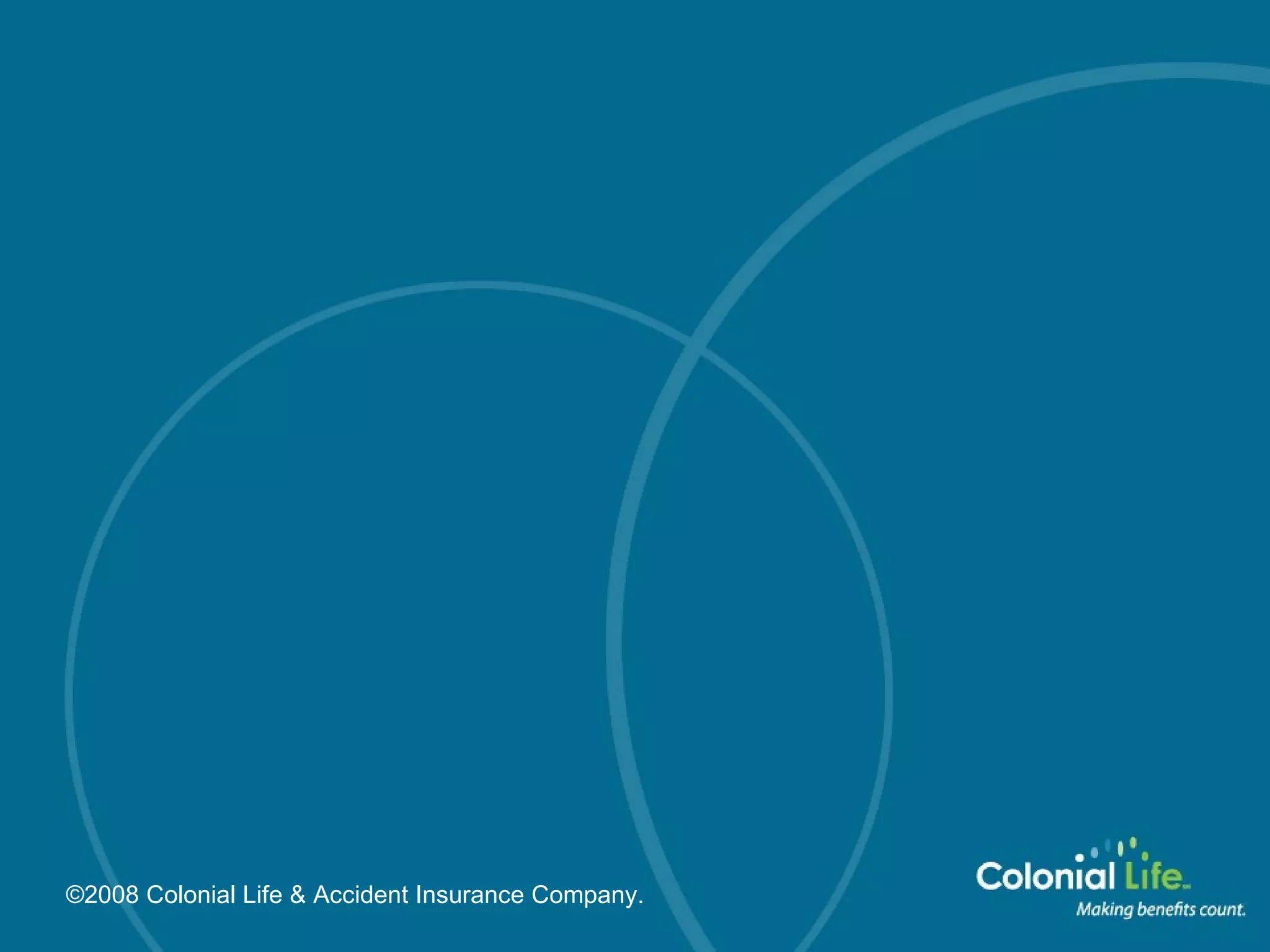 ©2008 Colonial Life & Accident Insurance Company. 