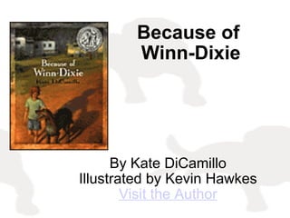 Because of  Winn-Dixie By Kate DiCamillo Illustrated by Kevin Hawkes Visit the Author 