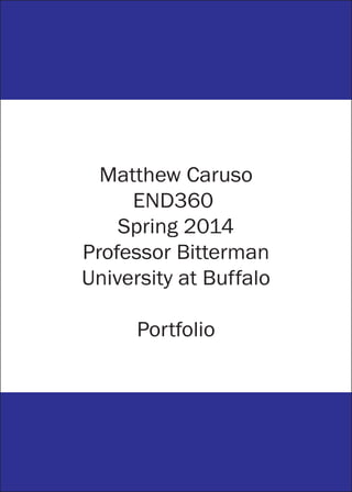 Matthew Caruso
END360
Spring 2014
Professor Bitterman
University at Buffalo
Portfolio
 