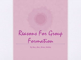 Reasons For Group Formation By Bec, Bec, Bree, Meika 