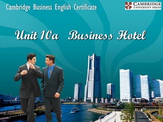 Cambridge Business English Certificate   LOGO




   Unit 10a Business Hotel
 