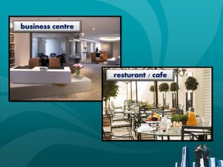 business centre




                  resturant / cafe
 