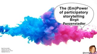 The (Em)Power
of participatory
storytelling
Birgit
Penzenstadler
@twinkleflip
Birgit Penzenstadler
Chalmers Univ. of Tech.
Lappeenranta Univ. of Tech.
birgitp@chalmers.se
 