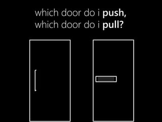 which door do i push,
which door do i pull?
 