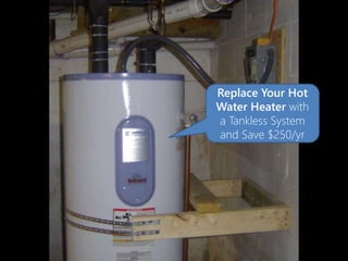 Replace Your Hot
Water Heater with
a Tankless System
and Save $250/yr
 