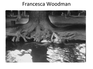 Francesca Woodman
 