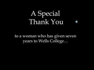 A Special  Thank You to a woman who has given seven years to Wells College… 
