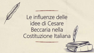 Le influenze delle
idee di Cesare
Beccaria nella
Costituzione Italiana
 