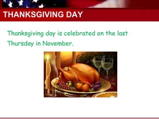 THANKSGIVING DAY Thanksgiving day is celebrated on the last  Thursday in November. 