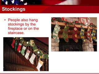 Stockings People also hang stockings by the fireplace or on the staircase. 