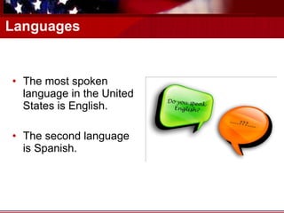 Languages The most spoken language in the United States is English. The second language is Spanish. 