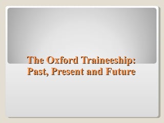 The Oxford Traineeship: Past, Present and Future 