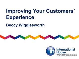 Improving Your Customers’
Experience
Beccy Wigglesworth
 