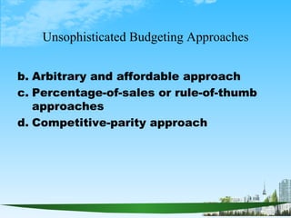 Unsophisticated Budgeting Approaches <ul><li>Arbitrary and affordable approach </li></ul><ul><li>Percentage-of-sales or ru...