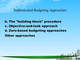 Sophisticated Budgeting Approaches <ul><li>The &quot;building block&quot; procedure  </li></ul><ul><li>Objective-and-task ...