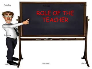 ROLE OF THE
 TEACHER
 
