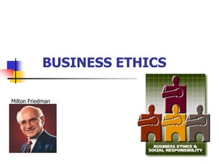 BUSINESS ETHICS
Milton Friedman
 