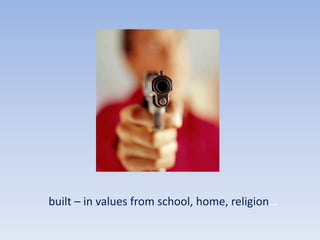built – in values from school, home, religion…
 