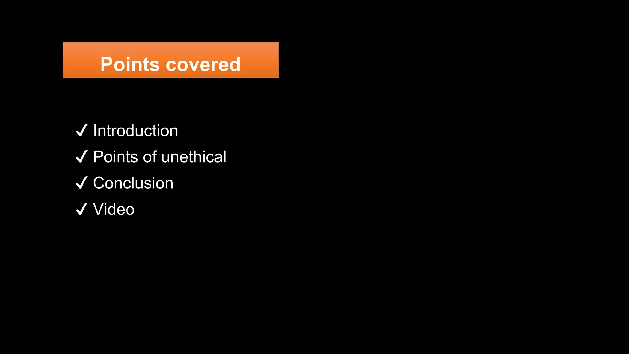 Points covered
✔ Introduction
✔ Points of unethical
✔ Conclusion
✔ Video
 