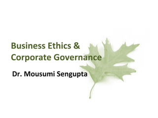 Business Ethics &
Corporate Governance
Dr. Mousumi Sengupta
 