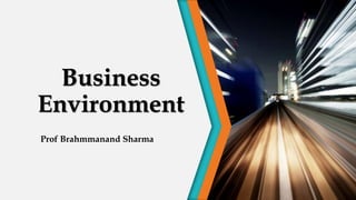 Business
Environment
Prof Brahmmanand Sharma
 