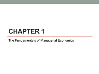 CHAPTER 1
The Fundamentals of Managerial Economics
 