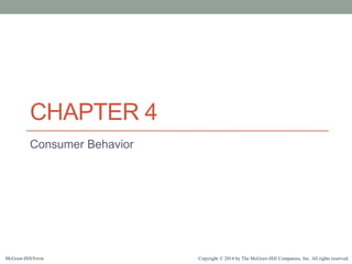 CHAPTER 4
Consumer Behavior
McGraw-Hill/Irwin Copyright © 2014 by The McGraw-Hill Companies, Inc. All rights reserved.
 