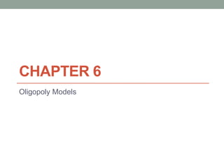 CHAPTER 6
Oligopoly Models
 