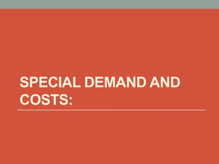 SPECIAL DEMAND AND
COSTS:
 
