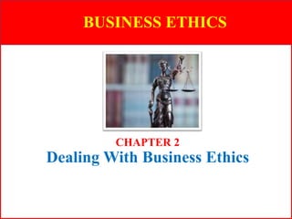 1
CHAPTER 2
Dealing With Business Ethics
BUSINESS ETHICS
 