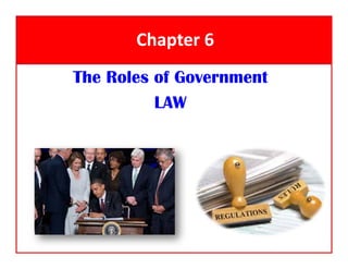 1
Chapter 6
The Roles of Government
LAW
 