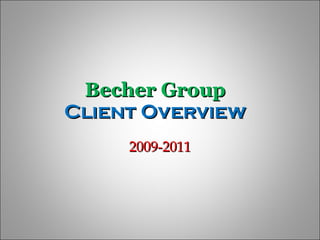 Becher Group  Client Overview  2009-2011 