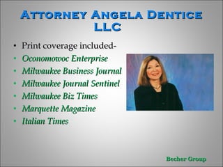 Attorney Angela Dentice LLC  Print coverage included- Oconomowoc Enterprise  Milwaukee Business Journal  Milwaukee Journal Sentinel  Milwaukee Biz Times  Marquette Magazine  Italian Times 