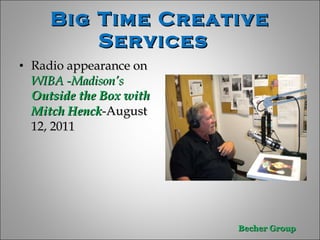 Big Time Creative Services  Radio appearance on  WIBA -Madison’s  Outside the Box with Mitch Henck -August   12, 2011 