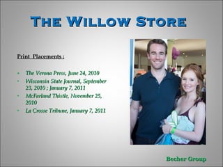 The Willow Store  Print  Placements : The Verona Press, June 24, 2010  Wisconsin State Journal, September 23, 2010 ; January 7, 2011 McFarland Thistle, November 25, 2010 La Crosse Tribune, January 7, 2011 