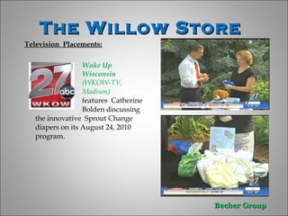The Willow Store  Television  Placements: Wake Up  Wisconsin  (WKOW-TV,  Madison)   features  Catherine  Bolden discussing the innovative  Sprout Change diapers on its August 24, 2010 program.  