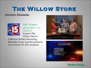 The Willow Store  Television  Placements: NBC 15 News  at 5   (WMTV –TV,  Madison)  features The  Willow Store’s Catherine Bolden discussing Reusable Future laundry products on its March 30, 2011 program.  