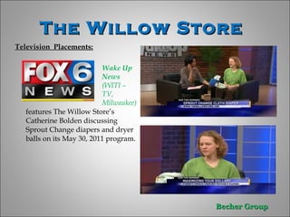 The Willow Store  Television  Placements: Wake Up  News  (WITI – TV,  Milwaukee)  features The Willow Store’s Catherine Bolden discussing Sprout Change diapers and dryer balls on its May 30, 2011 program. 