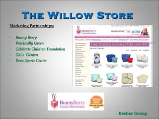 The Willow Store  Marketing Partnerships: Bunny Berry  Practically Green  Celebrate Children Foundation  Gio’s  Garden  Keva Sports Center  