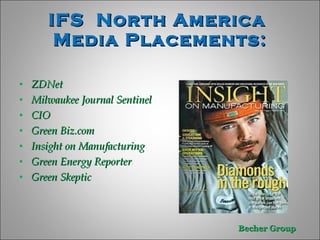 IFS  North America  Media Placements: ZDNet  Milwaukee Journal Sentinel CIO  Green Biz.com  Insight on Manufacturing  Green Energy Reporter  Green Skeptic  