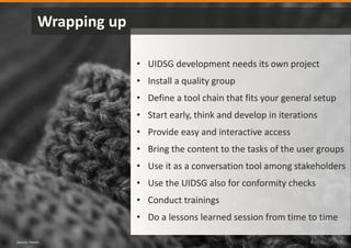 • UIDSG development needs its own project
• Install a quality group
• Define a tool chain that fits your general setup
• S...